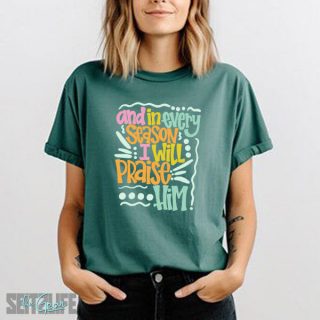 And In Every Season I Will Praise Him T-Shirt (Adult)